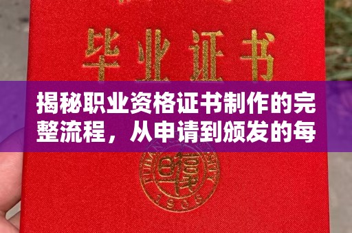 工农揭秘职业资格证书制作的完整流程，从申请到颁发的每一步