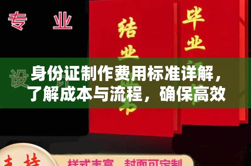 工农身份证制作费用标准详解，了解成本与流程，确保高效办理