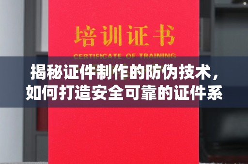 工农揭秘证件制作的防伪技术，如何打造安全可靠的证件系统