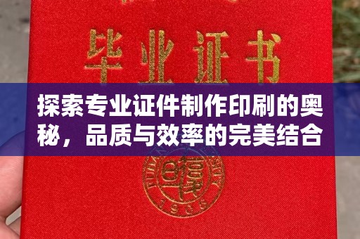 工农探索专业证件制作印刷的奥秘，品质与效率的完美结合