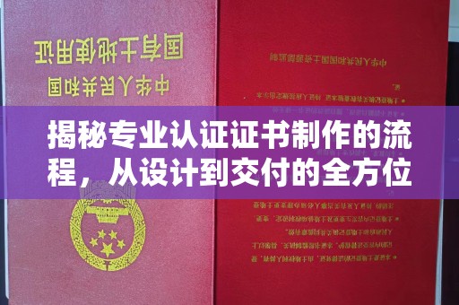 工农揭秘专业认证证书制作的流程，从设计到交付的全方位指南