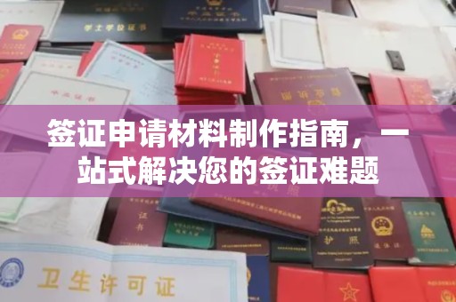 工农签证申请材料制作指南，一站式解决您的签证难题