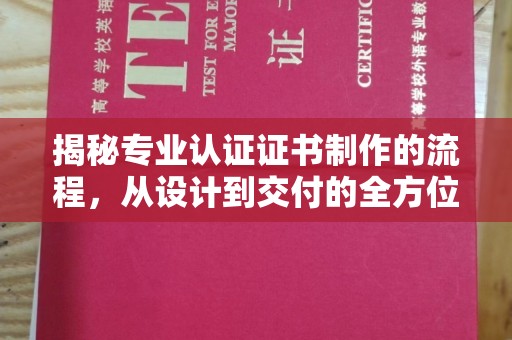 工农揭秘专业认证证书制作的流程，从设计到交付的全方位解析