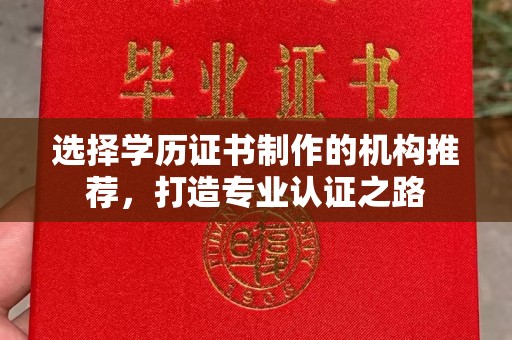工农选择学历证书制作的机构推荐，打造专业认证之路