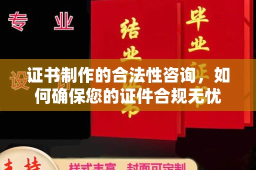 工农证书制作的合法性咨询，如何确保您的证件合规无忧