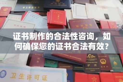 工农证书制作的合法性咨询，如何确保您的证书合法有效？
