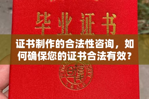 工农证书制作的合法性咨询，如何确保您的证书合法有效？